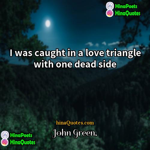 John Green Quotes | I was caught in a love triangle